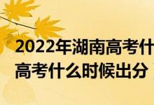 2022年湖南高考什么时候报名（2022年湖南高考什么时候出分）