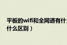 平板的wifi和全网通有什么区别（全网通平板和wifi平板有什么区别）