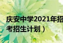 庆安中学2021年招生计划（2022安庆七中中考招生计划）