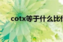 cotx等于什么比什么（cotx等于什么）