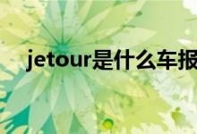 jetour是什么车报价（jetour是什么车）