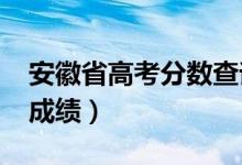 安徽省高考分数查询2022具体时间（几号查成绩）