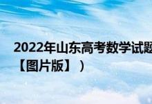 2022年山东高考数学试题说明（2022年山东高考数学试题【图片版】）