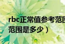 rbc正常值参考范围是多少（rbc正常值参考范围是多少）