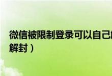 微信被限制登录可以自己解封吗（微信被限制登录怎么人工解封）