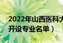 2022年山西医科大学汾阳学院有哪些专业（开设专业名单）