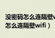 没密码怎么连隔壁wifi没有万能钥匙（没密码怎么连隔壁wifi）