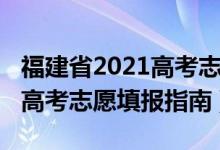 福建省2021高考志愿填报指南（2022福建新高考志愿填报指南）