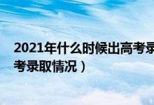 2021年什么时候出高考录取结果（2021年什么时候公布高考录取情况）