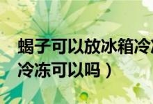 蝎子可以放冰箱冷冻吗?（活蝎子直接放冰箱冷冻可以吗）