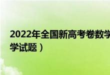 2022年全国新高考卷数学难吗（2022年全国新高考Ⅱ卷数学试题）