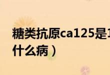 糖类抗原ca125是133.6（糖类抗原ca125是什么病）