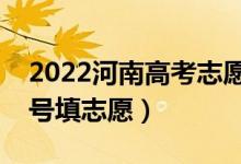 2022河南高考志愿本科提前批填报时间（几号填志愿）