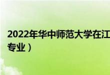 2022年华中师范大学在江西招生计划及招生人数（都招什么专业）