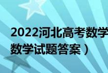 2022河北高考数学试卷难吗（2022河北高考数学试题答案）