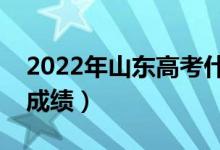 2022年山东高考什么时候出分（几月几号查成绩）