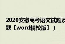 2020安徽高考语文试题及答案解析（2022安徽高考语文试题【word精校版】）