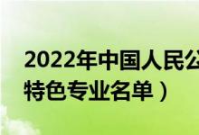 2022年中国人民公安大学有哪些专业（国家特色专业名单）