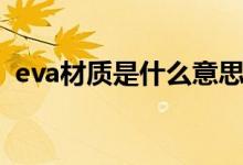 eva材质是什么意思（eva材质是什么材料）