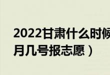 2022甘肃什么时候可以填报专科批志愿（几月几号报志愿）