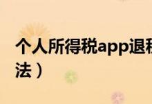 个人所得税app退税（个人所得税app退税方法）