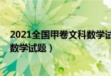 2021全国甲卷文科数学试卷答案（2022全国甲卷高考文科数学试题）