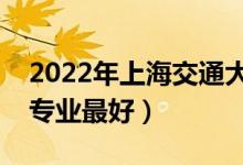 2022年上海交通大学专业排名及介绍（哪些专业最好）