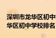 深圳市龙华区初中学校排行榜（2022深圳龙华区初中学校排名）