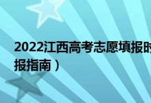 2022江西高考志愿填报时间及安排（2022江西高考志愿填报指南）