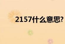 2157什么意思?（2157分什么意思）