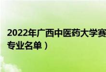 2022年广西中医药大学赛恩斯新医药学院有哪些专业（开设专业名单）