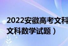 2022安徽高考文科数学甲卷（2022安徽高考文科数学试题）