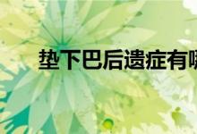 垫下巴后遗症有哪些（垫下巴后遗症）