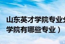 山东英才学院专业分2021（2022年山东英才学院有哪些专业）