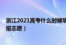 浙江2021高考什么时候填志愿（2022浙江高考什么时候填报志愿）