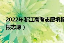 2022年浙江高考志愿填报（2022浙江高考什么时候模拟填报志愿）