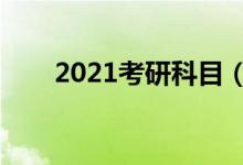 2021考研科目（具体考试时间安排）