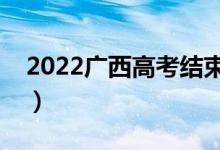 2022广西高考结束多久能查分（出成绩时间）