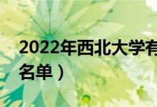 2022年西北大学有哪些专业（国家特色专业名单）