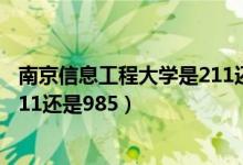 南京信息工程大学是211还是985的（南京信息工程大学是211还是985）