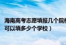 海南高考志愿填报几个院校（2022年海南高考专科志愿一共可以填多少个学校）