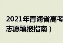 2021年青海省高考填报志愿（2022青海高考志愿填报指南）