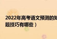 2022年高考语文预测的知识点（2022年高考语文选择题答题技巧有哪些）