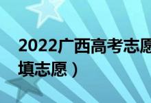 2022广西高考志愿本科二批填报时间（几号填志愿）