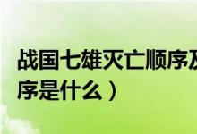 战国七雄灭亡顺序及纪录片（战国七雄灭亡顺序是什么）