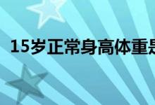 15岁正常身高体重是多少（15岁正常身高）