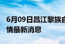 6月09日昌江黎族自治县新型冠状病毒肺炎疫情最新消息