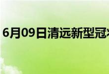 6月09日清远新型冠状病毒肺炎疫情最新消息