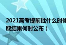 2021高考提前批什么时候出录取结果（2021高考提前批录取结果何时公布）