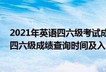 2021年英语四六级考试成绩查询时间（2021年下半年英语四六级成绩查询时间及入口公布）